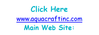  Click Here www.aquacraftinc.com Main Web Site:  